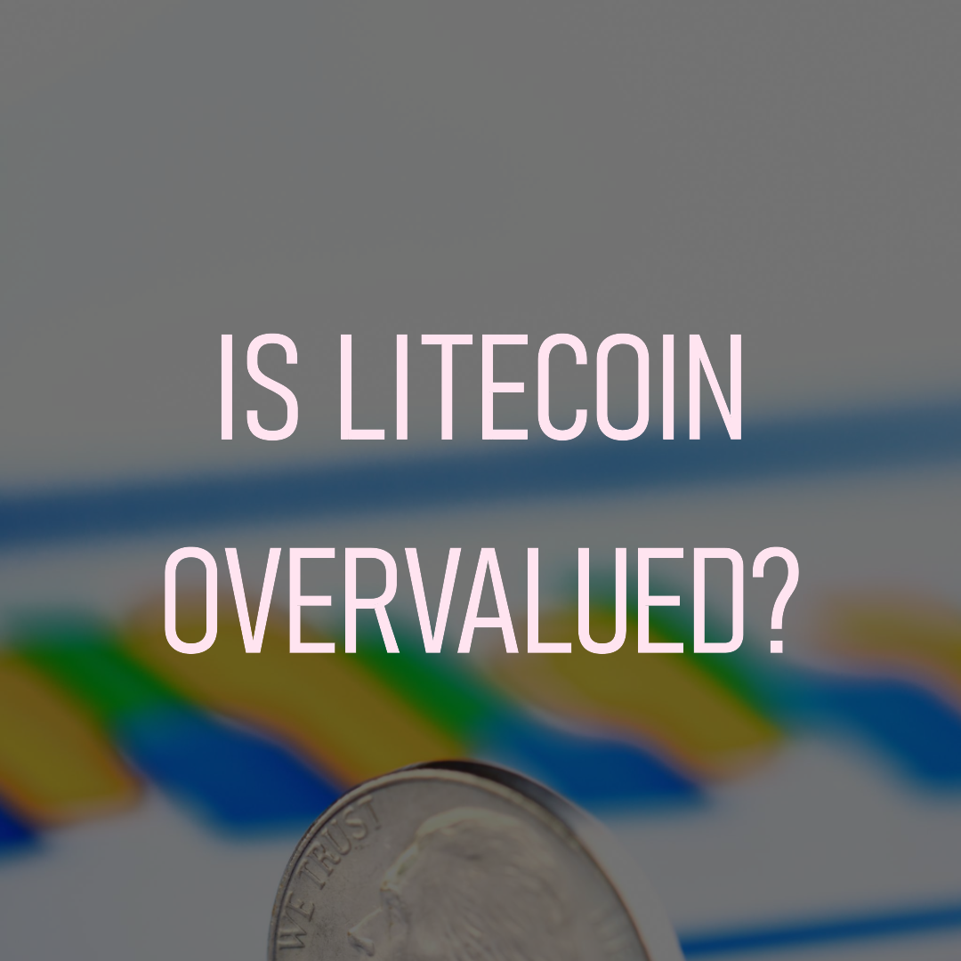 Is Litecoin overvalued?